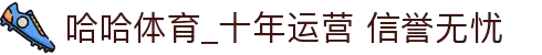 哈哈体育_十年运营 信誉无忧